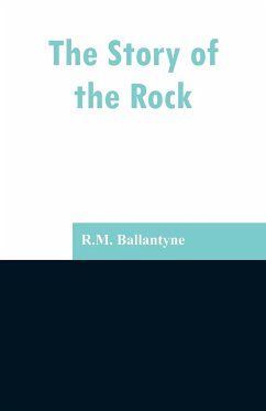 The Story of the Rock - Ballantyne, R. M.