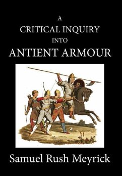 A Crtitical Inquiry Into Antient Armour: as it existed in europe, but particularly in england, from the norman conquest to the reign of KING CHARLES I - Meyrick, Samuel Rush