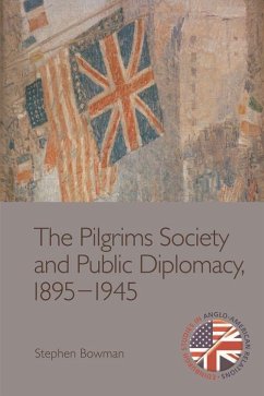 The Pilgrims Society and Public Diplomacy, 1895 1945 - Bowman, Stephen
