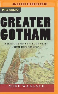 Greater Gotham: A History of New York City from 1898 to 1919 - Wallace, Mike