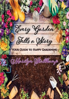 Every Garden Tells A Story: Your Guide to Happy Gardening - Stallkamp, Marilyn