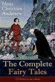 The Complete Fairy Tales of Hans Christian Andersen: 127 Stories in one volume: Including The Little Mermaid, The Snow Queen, The Ugly Duckling, The N