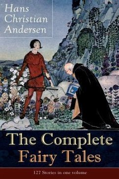 The Complete Fairy Tales of Hans Christian Andersen: 127 Stories in one volume: Including The Little Mermaid, The Snow Queen, The Ugly Duckling, The N - Andersen, Hans Christian