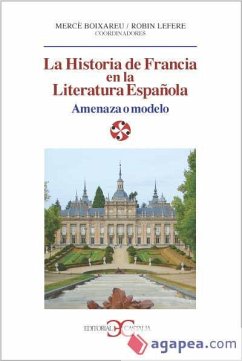 La historia de Francia en la literatura española : amenaza o modelo - Lefere, Robin