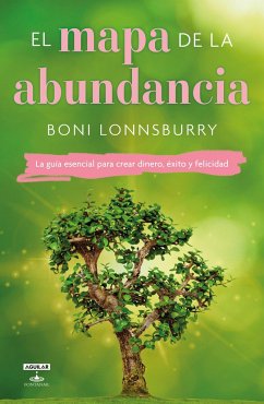 El Mapa de la Abundancia / The Map to Abundance: The No Exceptions Guide to Money, Success, and Bliss - Lonnsburry, Boni