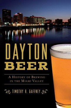 Dayton Beer: A History of Brewing in the Miami Valley - GAFFNEY, TIMOTHY R.