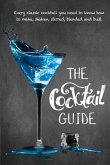 The Cocktail Guide: Every Classic Cocktail You Need to Know How to Make, Shaken, Stirred, Blended and Built