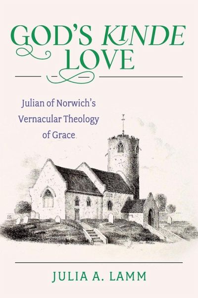 God's Kinde Love Julian of Norwich's Vernacular Theology of Grace God's Kinde Love Julian of Norwich's Vernacular Theology of Grace