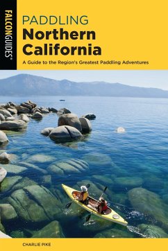 Paddling Northern California: A Guide to the Region's Greatest Paddling Adventures - Pike, Charles