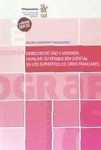 Derecho de uso y vivienda familiar : su atribución judicial en los supuestos de crisis familiares - Chaparro Matamoros, Pedro