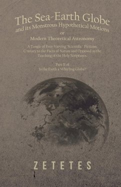 The Sea-Earth Globe and its Monstrous Hypothetical Motions; or Modern Theoretical Astronomy - Zetetes