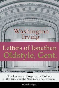 Letters of Jonathan Oldstyle, Gent. - Nine Humorous Essays on the Fashions of the Time and the New York Theater Scene (Unabridged): A Satirical Accoun - Irving, Washington