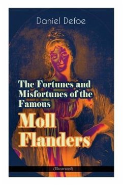 The Fortunes and Misfortunes of the Famous Moll Flanders (Illustrated): Complemented with the Biography of the Author - Defoe, Daniel; Dunsmore, John W.