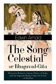 The Song Celestial or Bhagavad-Gita: Discourse Between Arjuna, Prince of India, and the Supreme Being Under the Form of Krishna: One of the Great Reli