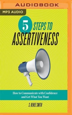 5 Steps to Assertiveness: How to Communicate with Confidence and Get What You Want - Smith, S. Renee