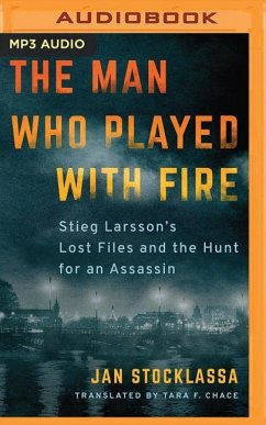 The Man Who Played with Fire: Stieg Larsson's Lost Files and the Hunt for an Assassin - Stocklassa, Jan