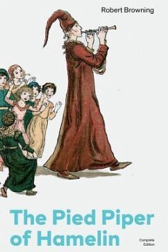 The Pied Piper of Hamelin (Complete Edition): Children's Classic - A Retold Fairy Tale by one of the Most Influential Victorian Poets and Playwrights - Browning, Robert