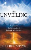 THE UNVEILING - A Guide to the Prophecies of the Book of Revelation