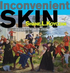 Inconvenient Skin / Nayêhtâwan Wasakay - Koyczan, Shane L