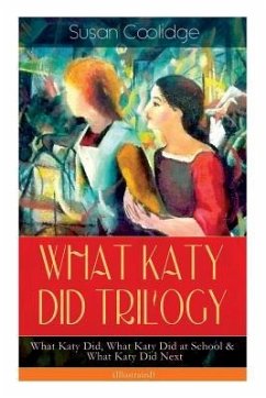 WHAT KATY DID TRILOGY - What Katy Did, What Katy Did at School & What Katy Did Next (Illustrated) - Coolidge, Susan; Ledyard, Addie