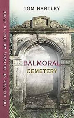 Balmoral Cemetery: The History of Belfast, Written in Stone - Hartley, Tom