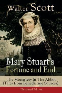 Mary Stuart's Fortune and End: The Monastery & The Abbot (Tales from Benedictine Sources) - Illustrated Edition: Historical Novels - Scott, Walter