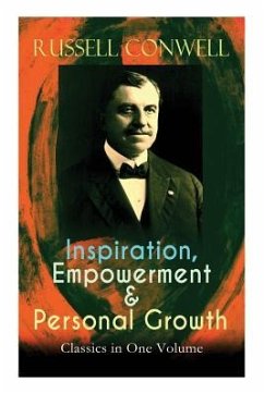 Inspiration, Empowerment & Personal Growth Classics in One Volume: Acres of Diamonds, The Key to Success, Increasing Personal Efficiency, Every Man Hi - Conwell, Russell