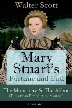Mary Stuart's Fortune and End: The Monastery & The Abbot (Tales from Benedictine Sources) - Illustrated: Historical Novels - Scott, Walter