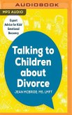 Talking to Children about Divorce: A Parent's Guide to Healthy Communication at Each Stage of Divorce: Expert Advice for Kids' Emotional Recovery