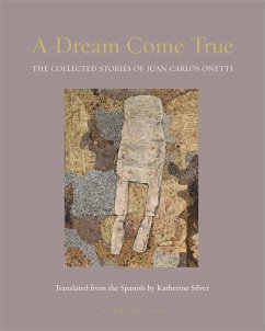 A Dream Come True: The Collected Stories of Juan Carlos Onetti - Onetti, Juan Carlos; Silver, Katherine