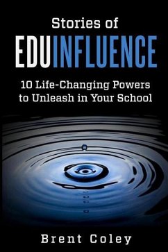 Stories of EduInfluence: 10 Life-Changing Powers to Unleash in Your School - Coley, Brent