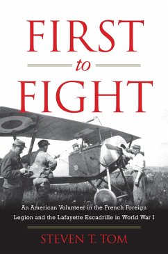 First to Fight: An American Volunteer in the French Foreign Legion and the Lafayette Escadrille in World War I - Tom, Steven T.