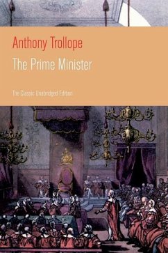 The Prime Minister (The Classic Unabridged Edition): Parliamentary Novel from the prolific English novelist, known for The Warden, Barchester Towers, - Trollope, Anthony