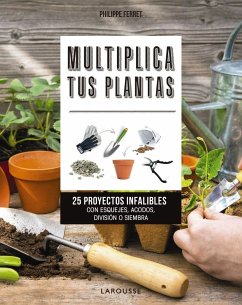 Multiplica tus plantas : 25 proyectos infalibles con esquejes, acodos, división o siembra - Ferret, Philippe