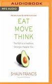 Eat, Move, Think: The Path to a Healthier, Stronger, Happier You