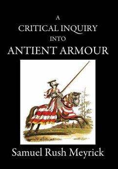 A Critical Inquiry Into Antient Armour: as it existed in europe, but particularly in england, from the norman conquest to the reign of KING CHARLES II - Meyrick, Samuel Rush