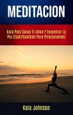Meditación: Guía Para Sanar El Alma Y Encontrar La Paz (Espiritualidad Para Principiantes) (eBook, ePUB)
