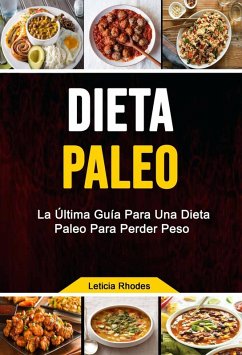 Dieta Paleo: La Última Guía Para Una Dieta Paleo Para Perder Peso (Cocina/cursos y recetas/ General) (eBook, ePUB) - Rhodes, Leticia