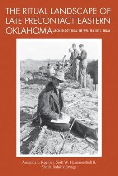 The Ritual Landscape of Late Precontact Eastern Oklahoma: Archaeology from the Wpa Era Until Today - Regnier, Amanda L.; Hammerstedt, Scott W.; Savage, Sheila Bobalik