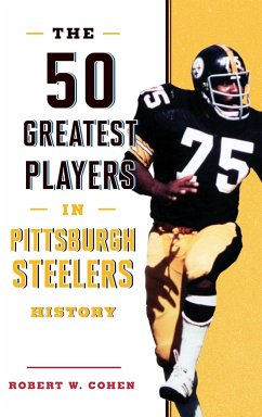 The 50 Greatest Players in Pittsburgh Steelers History - Cohen, Robert W.