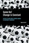 Game On! Change is Constant: Tactics to Win When Leading Change Is Everyone's Business
