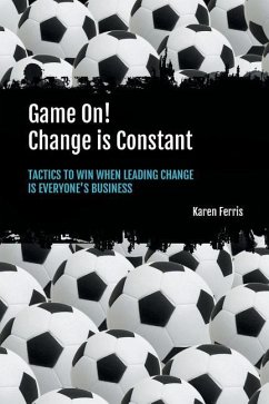 Game On! Change is Constant: Tactics to Win When Leading Change Is Everyone's Business - Ferris, Karen