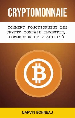 Cover Cryptomonnaie: Comment Fonctionnent Les Crypto-monnaie Investir, Commercer Et Viabilité Future (eBook, ePUB)