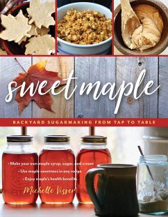 Sweet Maple: Backyard Sugarmaking from Tap to Table - Visser, Michelle