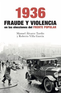 1936 : fraude y violencia en las elecciones del Frente Popular - Álvarez Tardío, Manuel; Villa García, Roberto