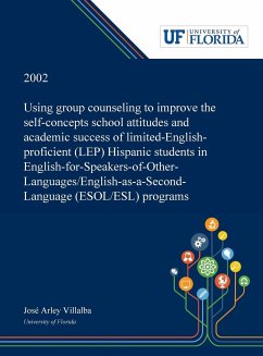 Using Group Counseling to Improve the Self-concepts School Attitudes and Academic Success of Limited-English-proficient (LEP) Hispanic Students in English-for-Speakers-of-Other-Languages/English-as-a-Second-Language (ESOL/ESL) Programs - Villalba, José