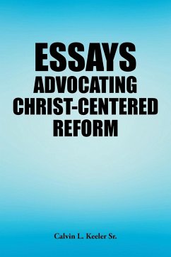 Essays Advocating Christ-Centered Reform - Keeler Sr., Calvin L.