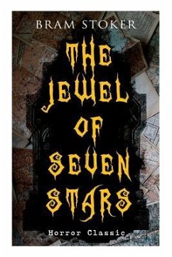 THE JEWEL OF SEVEN STARS (Horror Classic): Thrilling Tale of a Weird Scientist's Attempt to Revive an Ancient Egyptian Mummy - Stoker, Bram