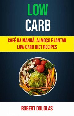 Low Carb: Café Da Manhã, Almoço E Jantar Low Carb Diet Recipes (eBook, ePUB) - Douglas, Robert