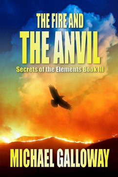 The Fire and the Anvil (Secrets of the Elements Book III) - Galloway, Michael